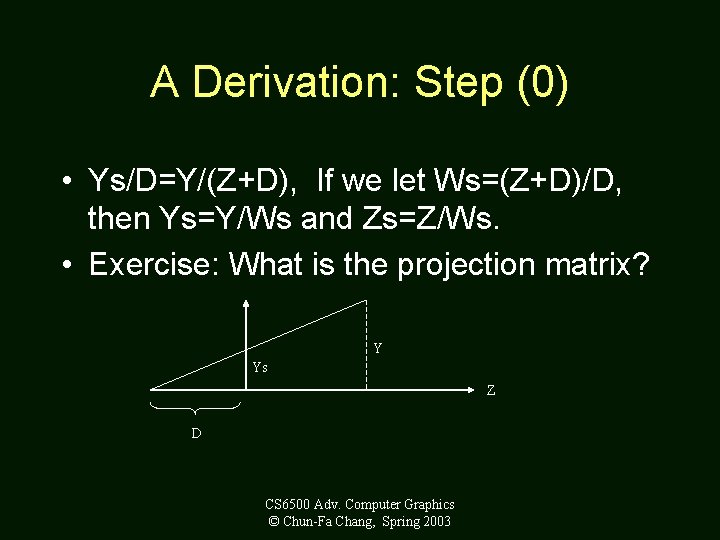 A Derivation: Step (0) • Ys/D=Y/(Z+D), If we let Ws=(Z+D)/D, then Ys=Y/Ws and Zs=Z/Ws.