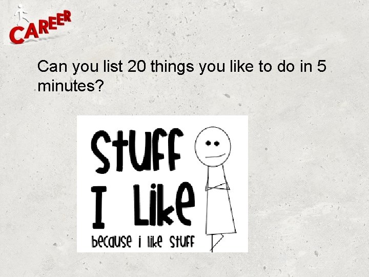 Can you list 20 things you like to do in 5 minutes? Can you list 20 things you like to do in 5 minutes?