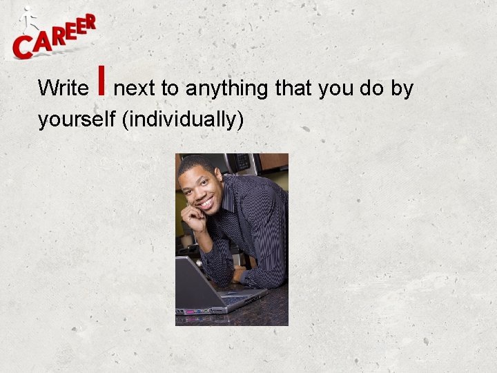 I Write next to anything that you do by yourself (individually) I Write next to anything that you do by yourself (individually)