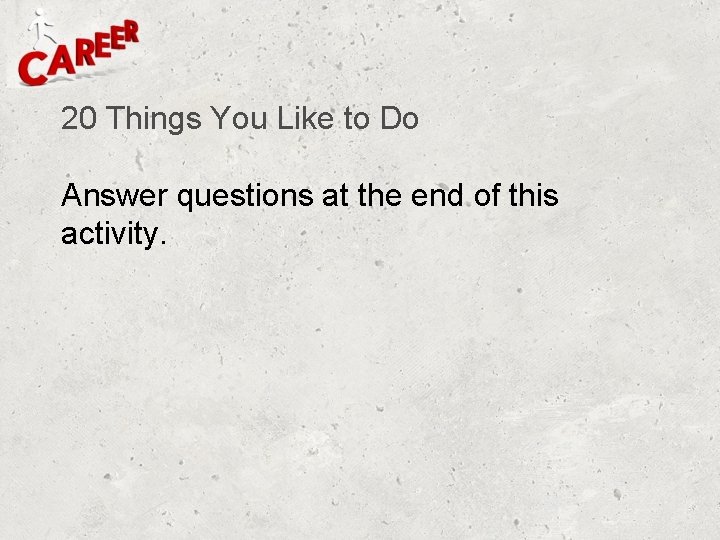 20 Things You Like to Do Answer questions at the end of this activity. 20 Things You Like to Do Answer questions at the end of this activity.