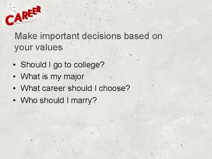 Make important decisions based on your values • • Should I go to college? Make important decisions based on your values • • Should I go to college?