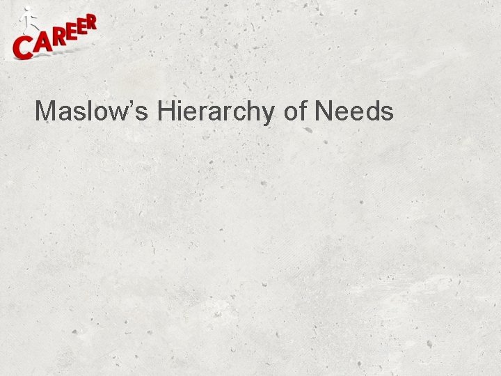 Maslow’s Hierarchy of Needs Maslow’s Hierarchy of Needs