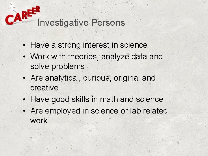 Investigative Persons • Have a strong interest in science • Work with theories, analyze Investigative Persons • Have a strong interest in science • Work with theories, analyze