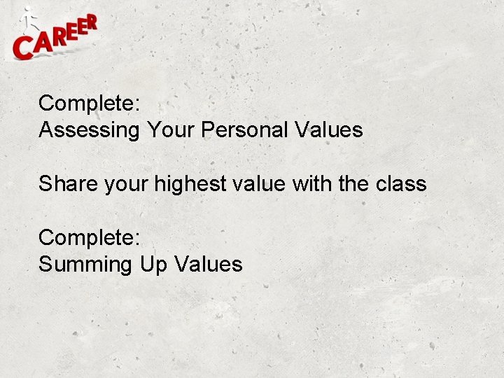 Complete: Assessing Your Personal Values Share your highest value with the class Complete: Summing Complete: Assessing Your Personal Values Share your highest value with the class Complete: Summing
