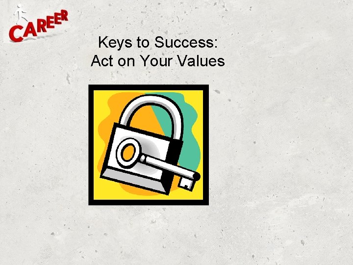 Keys to Success: Act on Your Values Keys to Success: Act on Your Values