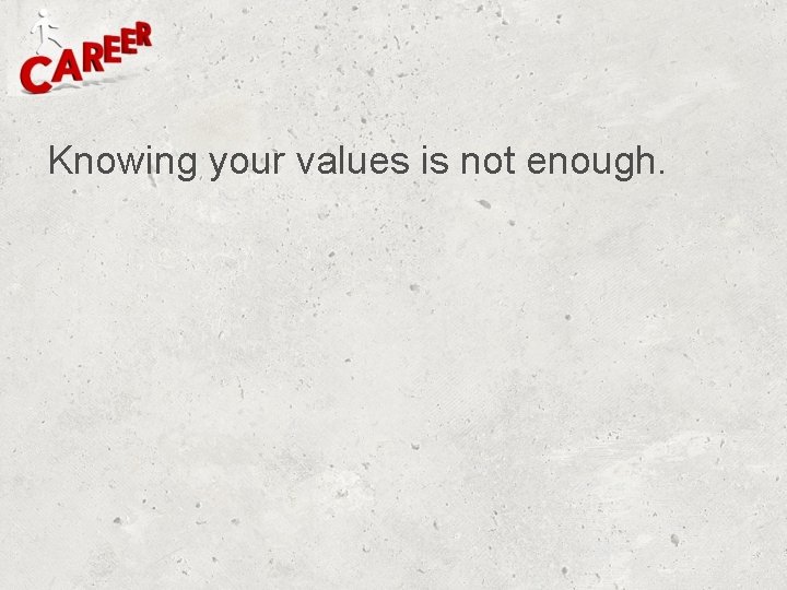 Knowing your values is not enough. Knowing your values is not enough.