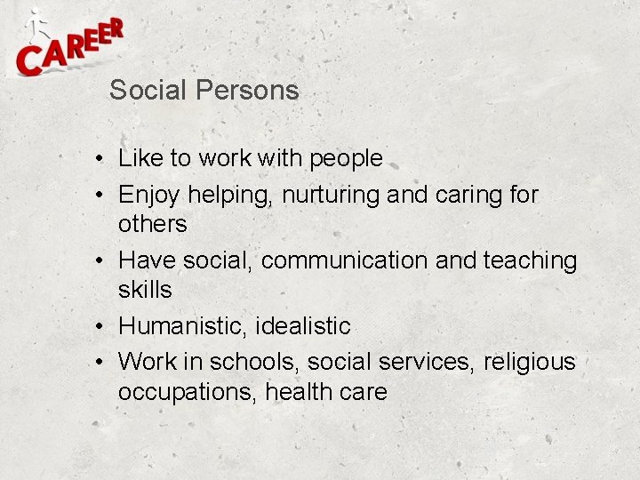 Social Persons • Like to work with people • Enjoy helping, nurturing and caring Social Persons • Like to work with people • Enjoy helping, nurturing and caring