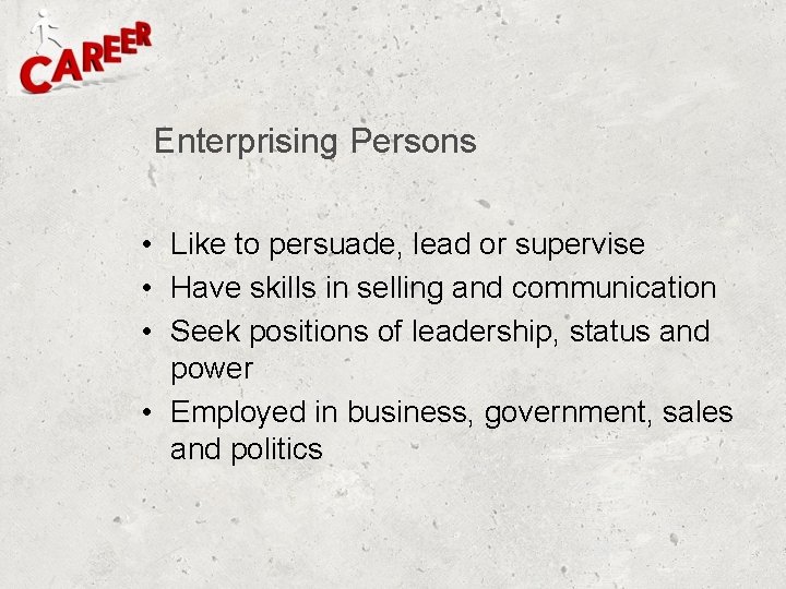 Enterprising Persons • Like to persuade, lead or supervise • Have skills in selling Enterprising Persons • Like to persuade, lead or supervise • Have skills in selling
