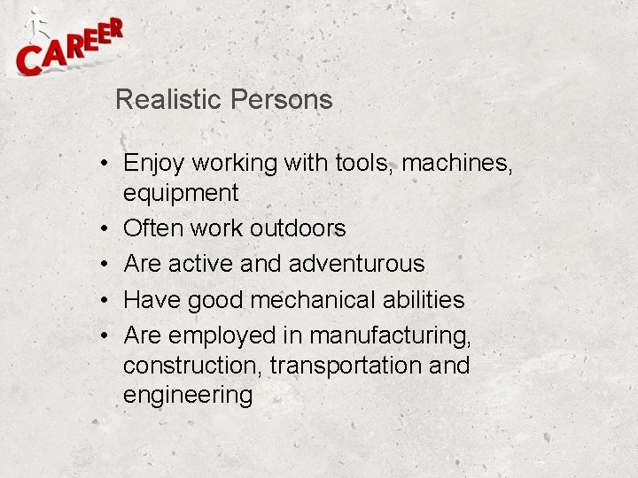 Realistic Persons • Enjoy working with tools, machines, equipment • Often work outdoors • Realistic Persons • Enjoy working with tools, machines, equipment • Often work outdoors •