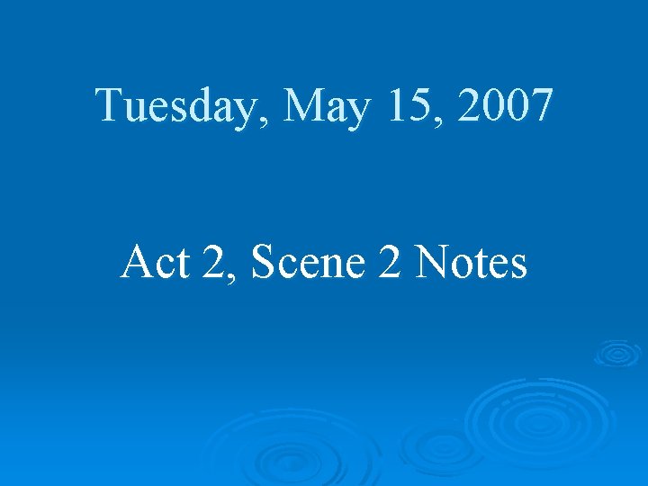 Tuesday, May 15, 2007 Act 2, Scene 2 Notes 