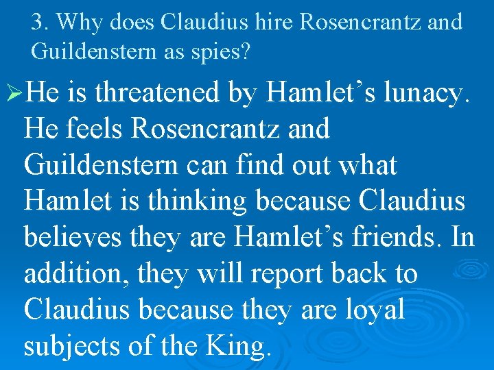 3. Why does Claudius hire Rosencrantz and Guildenstern as spies? ØHe is threatened by