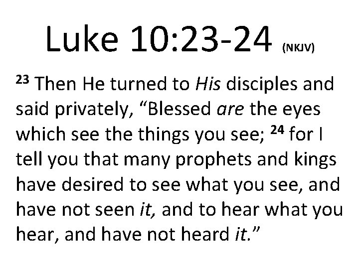 Luke 10: 23 -24 (NKJV) Then He turned to His disciples and said privately,