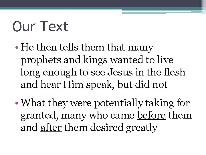 Our Text • He then tells them that many prophets and kings wanted to