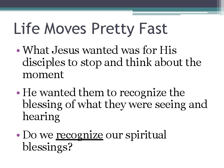 Life Moves Pretty Fast • What Jesus wanted was for His disciples to stop