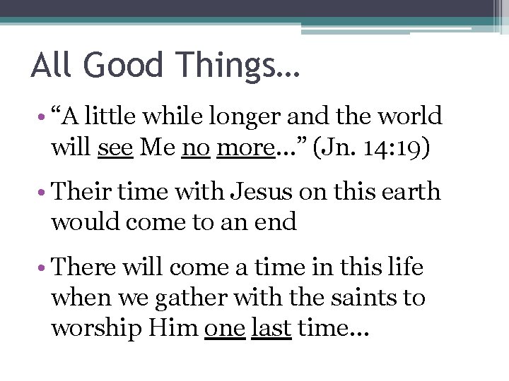 All Good Things… • “A little while longer and the world will see Me