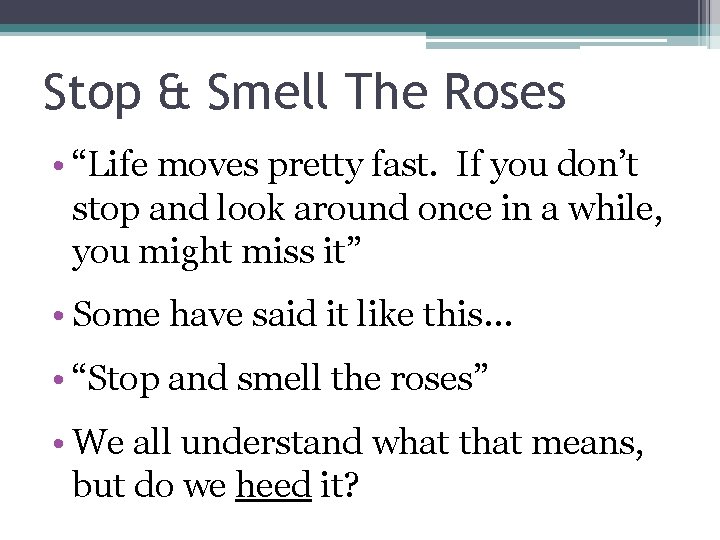 Stop & Smell The Roses • “Life moves pretty fast. If you don’t stop