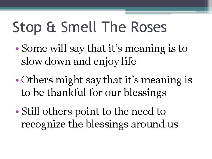 Stop & Smell The Roses • Some will say that it’s meaning is to