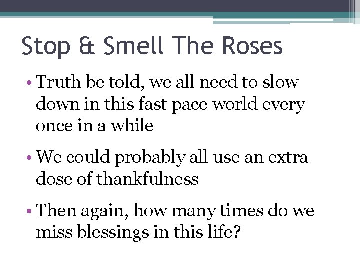 Stop & Smell The Roses • Truth be told, we all need to slow
