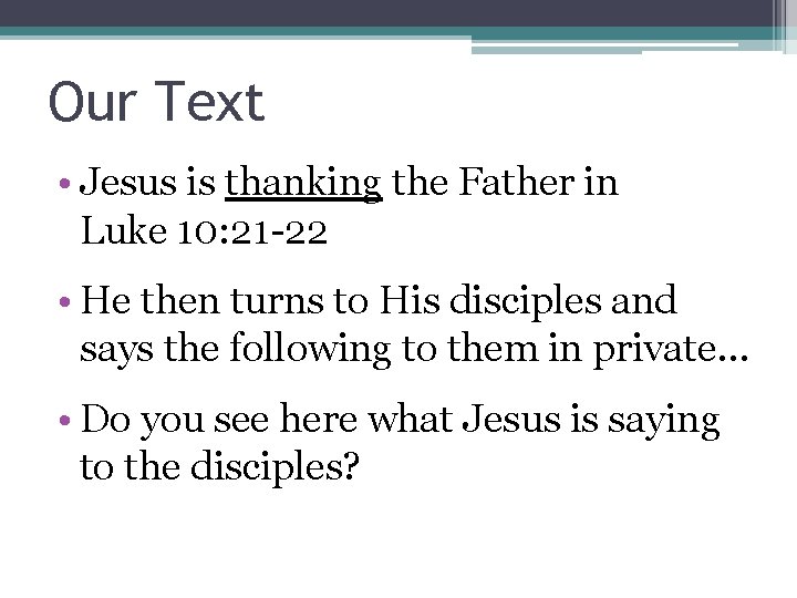 Our Text • Jesus is thanking the Father in Luke 10: 21 -22 •