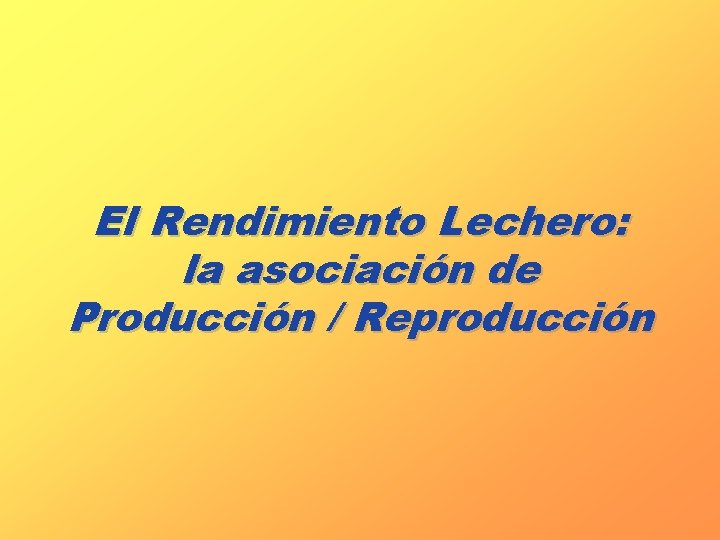 El Rendimiento Lechero: la asociación de Producción / Reproducción 