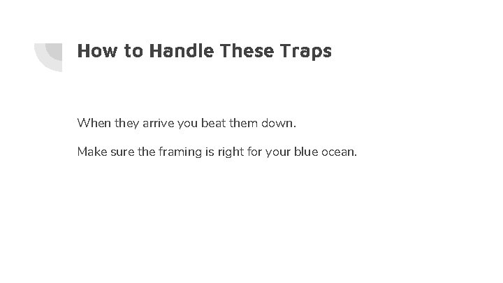 How to Handle These Traps When they arrive you beat them down. Make sure