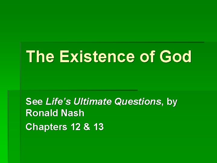 The Existence of God See Life’s Ultimate Questions, by Ronald Nash Chapters 12 &