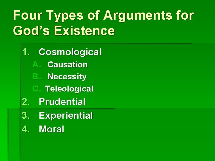 Four Types of Arguments for God’s Existence 1. Cosmological A. Causation B. Necessity C.