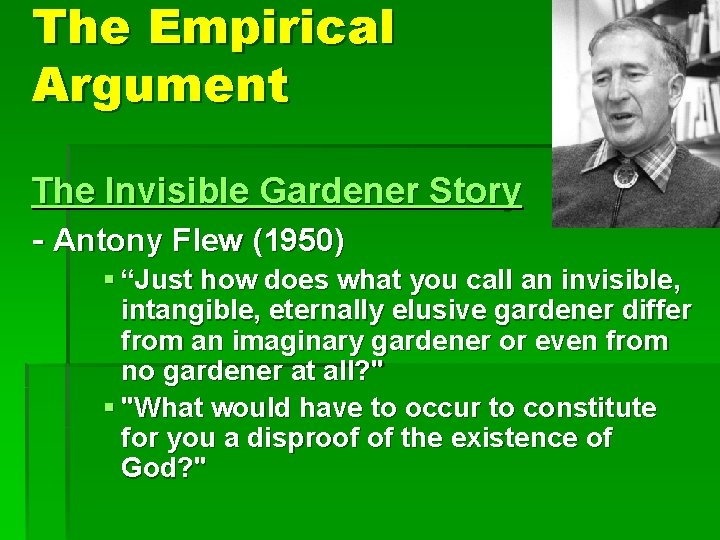 The Empirical Argument The Invisible Gardener Story - Antony Flew (1950) § “Just how