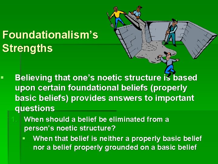 Foundationalism’s Strengths § Believing that one’s noetic structure is based upon certain foundational beliefs
