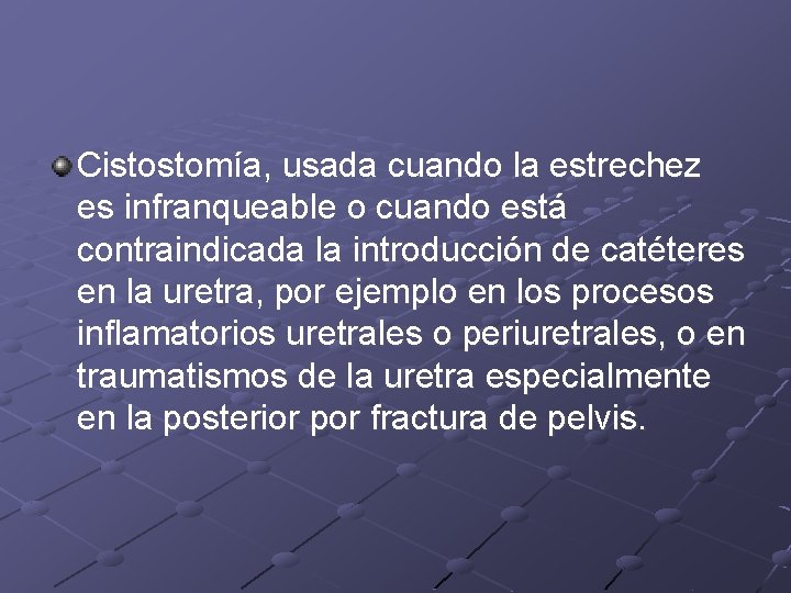 Cistostomía, usada cuando la estrechez es infranqueable o cuando está contraindicada la introducción de