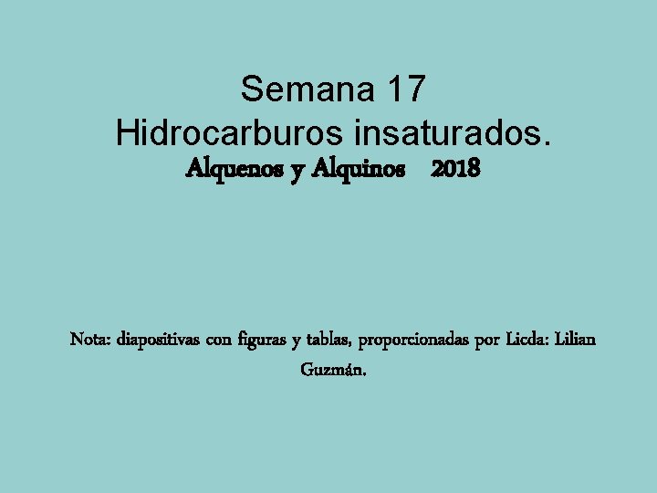 Semana 17 Hidrocarburos insaturados. Alquenos y Alquinos 2018 Nota: diapositivas con figuras y tablas,