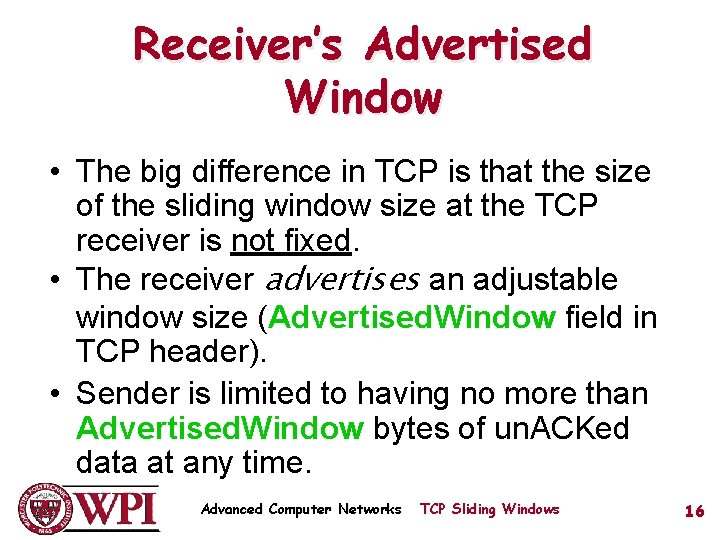 Receiver’s Advertised Window • The big difference in TCP is that the size of