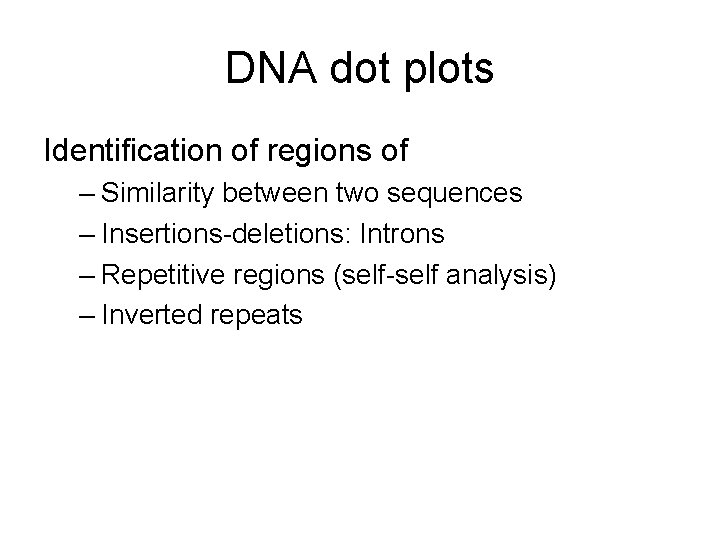 DNA dot plots Identification of regions of – Similarity between two sequences – Insertions-deletions: