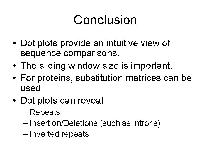 Conclusion • Dot plots provide an intuitive view of sequence comparisons. • The sliding