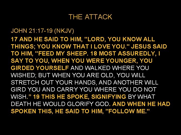 THE ATTACK JOHN 21: 17 -19 (NKJV) 17 AND HE SAID TO HIM, "LORD, THE ATTACK JOHN 21: 17 -19 (NKJV) 17 AND HE SAID TO HIM, "LORD,