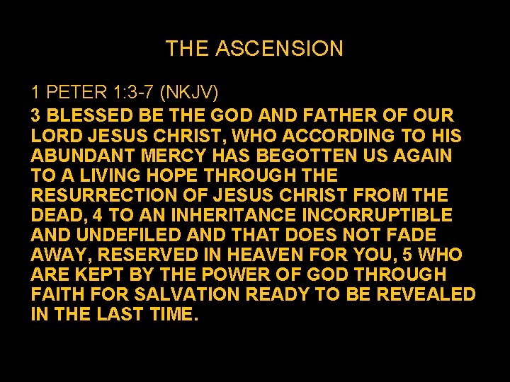 THE ASCENSION 1 PETER 1: 3 -7 (NKJV) 3 BLESSED BE THE GOD AND THE ASCENSION 1 PETER 1: 3 -7 (NKJV) 3 BLESSED BE THE GOD AND