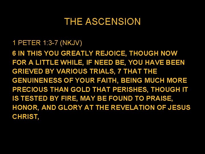 THE ASCENSION 1 PETER 1: 3 -7 (NKJV) 6 IN THIS YOU GREATLY REJOICE, THE ASCENSION 1 PETER 1: 3 -7 (NKJV) 6 IN THIS YOU GREATLY REJOICE,