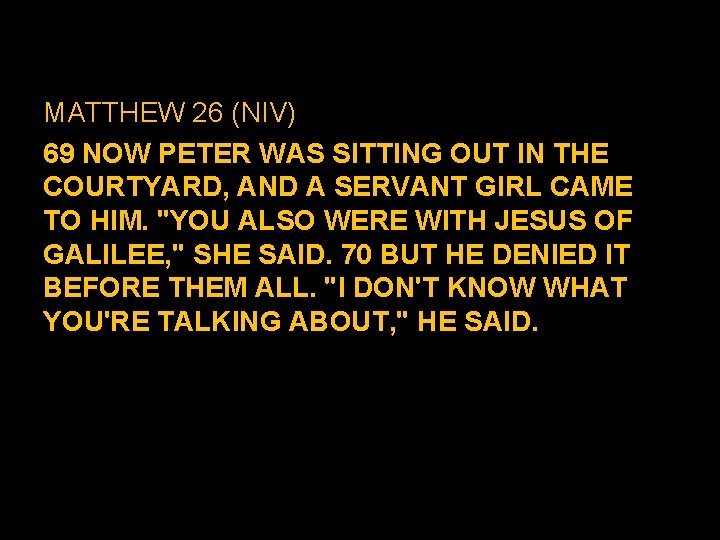 MATTHEW 26 (NIV) 69 NOW PETER WAS SITTING OUT IN THE COURTYARD, AND A MATTHEW 26 (NIV) 69 NOW PETER WAS SITTING OUT IN THE COURTYARD, AND A