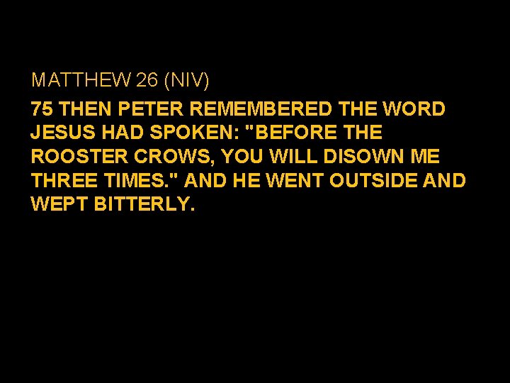 MATTHEW 26 (NIV) 75 THEN PETER REMEMBERED THE WORD JESUS HAD SPOKEN: "BEFORE THE MATTHEW 26 (NIV) 75 THEN PETER REMEMBERED THE WORD JESUS HAD SPOKEN: "BEFORE THE