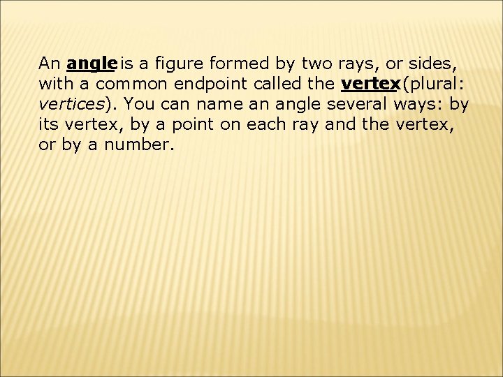 An angle is a figure formed by two rays, or sides, with a common