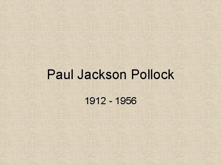 Paul Jackson Pollock 1912 - 1956 