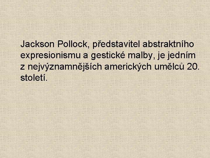 Jackson Pollock, představitel abstraktního expresionismu a gestické malby, je jedním z nejvýznamnějších amerických umělců