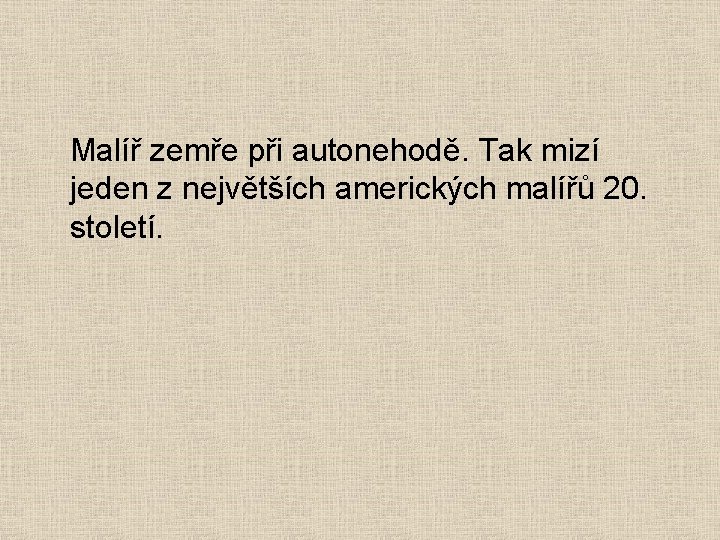 Malíř zemře při autonehodě. Tak mizí jeden z největších amerických malířů 20. století. 