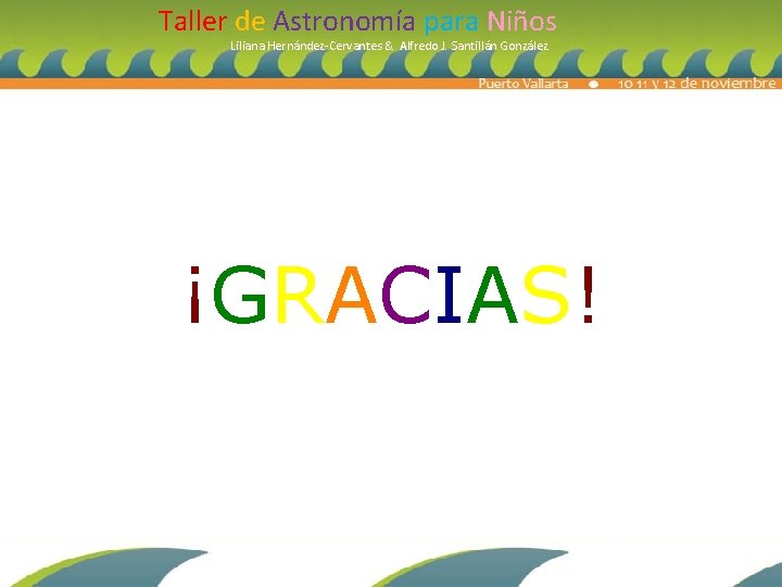 Taller de Astronomía para Niños Liliana Hernández-Cervantes & Alfredo J. Santillán González ¡GRACIAS! 