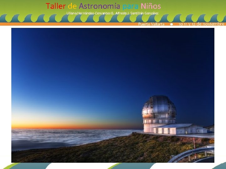 Taller de Astronomía para Niños Liliana Hernández-Cervantes & Alfredo J. Santillán González 