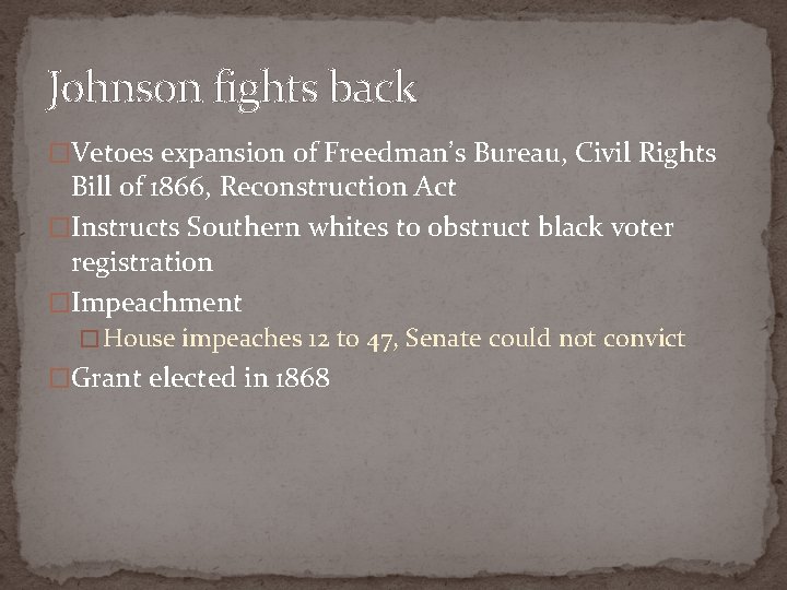 Johnson fights back �Vetoes expansion of Freedman’s Bureau, Civil Rights Bill of 1866, Reconstruction