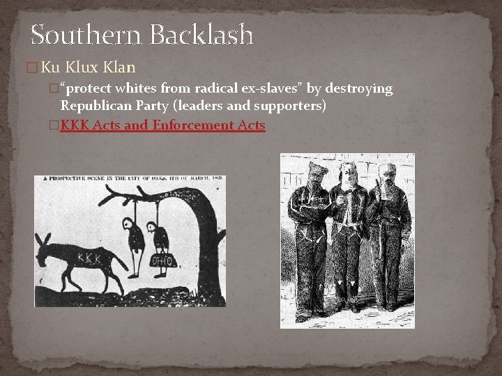 Southern Backlash � Ku Klux Klan �“protect whites from radical ex-slaves” by destroying Republican