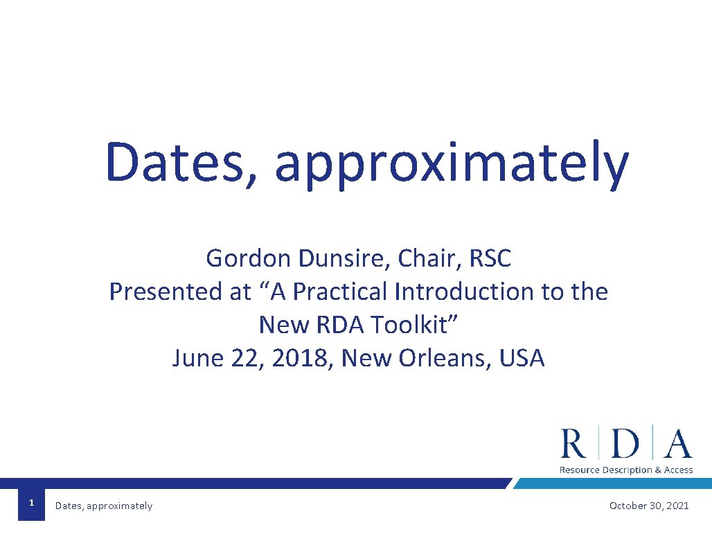 Dates, approximately Gordon Dunsire, Chair, RSC Presented at “A Practical Introduction to the New