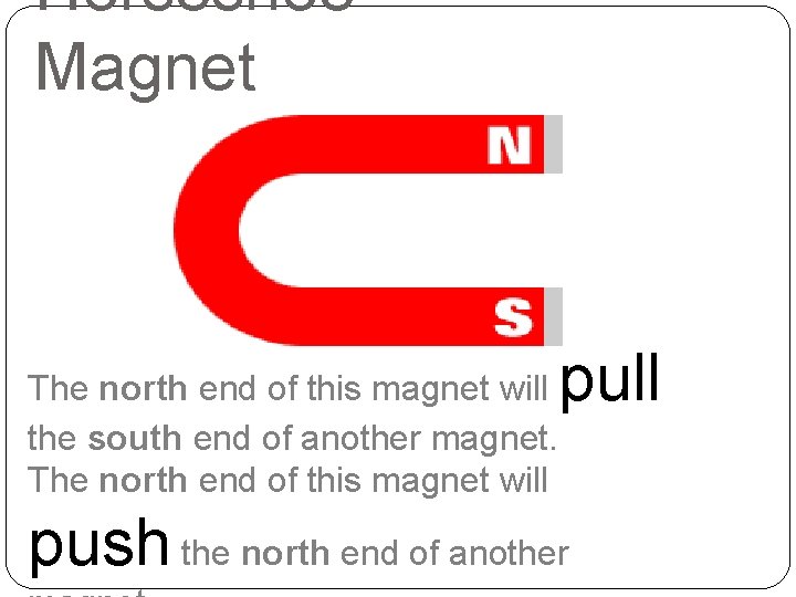 Horseshoe Magnet The north end of this magnet will the south end of another