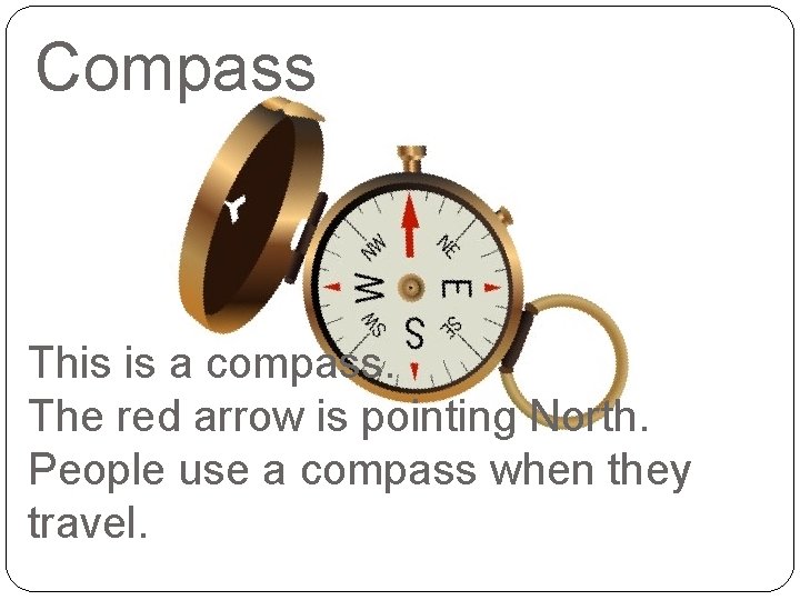 Compass This is a compass. The red arrow is pointing North. People use a